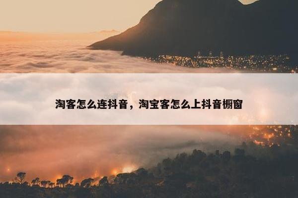 淘客怎么连抖音，淘宝客怎么上抖音橱窗