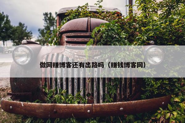 做网赚博客还有出路吗（赚钱博客网）
