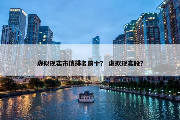 虚拟现实市值排名前十？ 虚拟现实股？