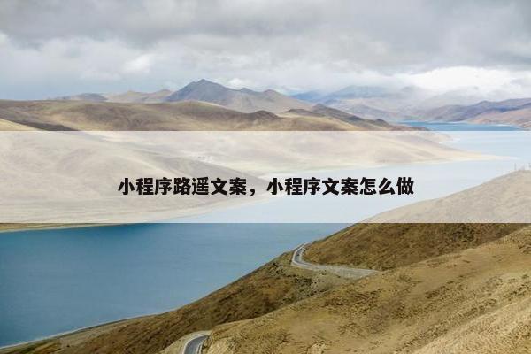 小程序路遥文案，小程序文案怎么做