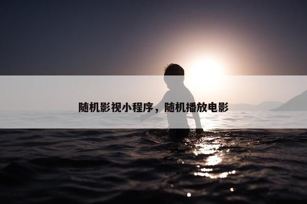 随机影视小程序，随机播放电影