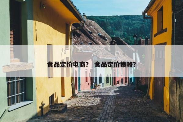 食品定价电商？ 食品定价策略？