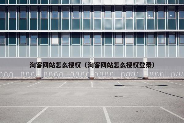 淘客网站怎么授权（淘客网站怎么授权登录）