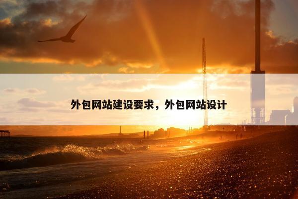 外包网站建设要求，外包网站设计