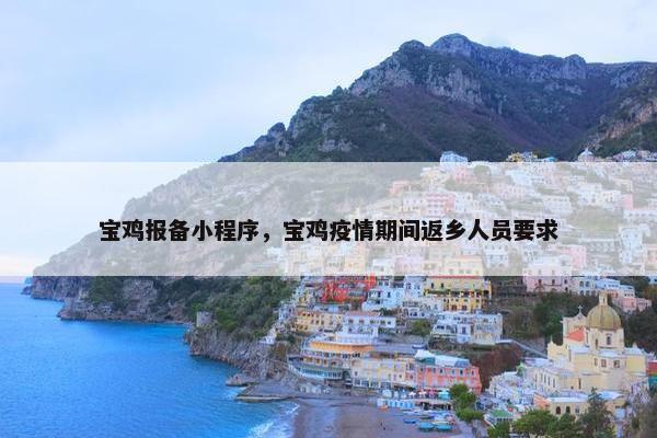 宝鸡报备小程序，宝鸡疫情期间返乡人员要求
