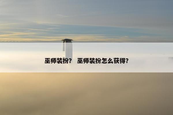 巫师装扮？ 巫师装扮怎么获得？