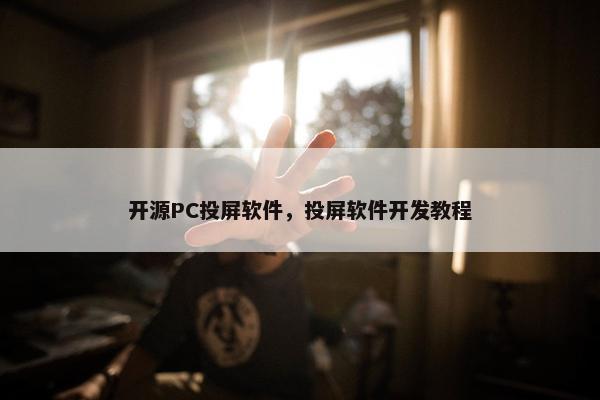 开源PC投屏软件，投屏软件开发教程