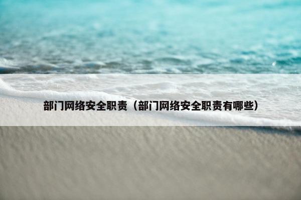 部门网络安全职责（部门网络安全职责有哪些）