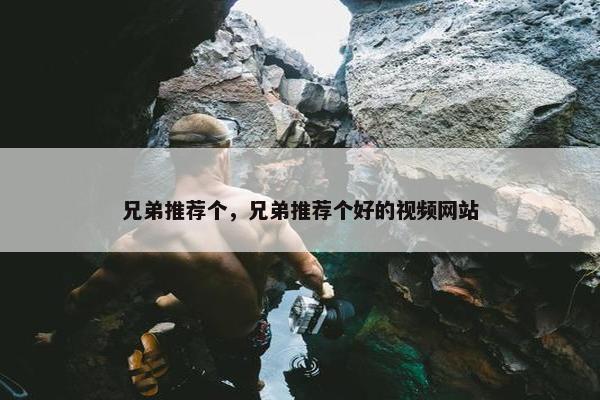 兄弟推荐个，兄弟推荐个好的视频网站