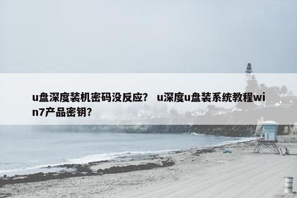 u盘深度装机密码没反应？ u深度u盘装系统教程win7产品密钥？