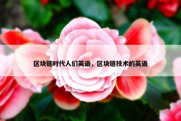 区块链时代人们英语，区块链技术的英语