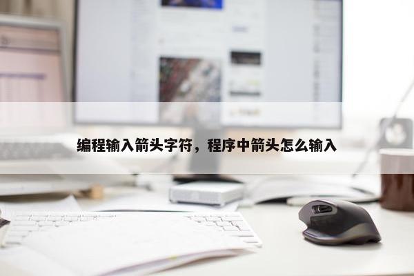 编程输入箭头字符，程序中箭头怎么输入