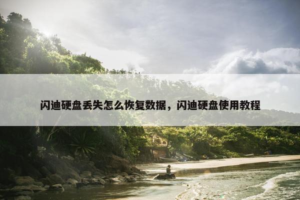 闪迪硬盘丢失怎么恢复数据，闪迪硬盘使用教程