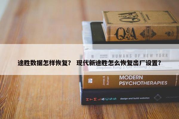 途胜数据怎样恢复？ 现代新途胜怎么恢复出厂设置？