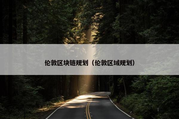 伦敦区块链规划（伦敦区域规划）