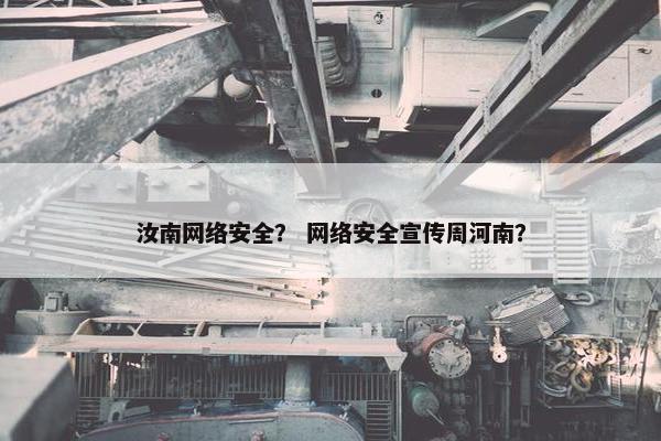 汝南网络安全？ 网络安全宣传周河南？