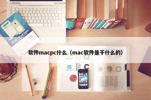 软件macpc什么（mac软件是干什么的）