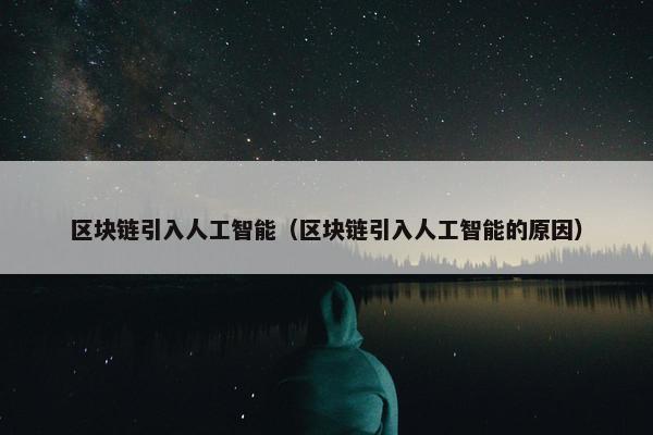 区块链引入人工智能（区块链引入人工智能的原因）