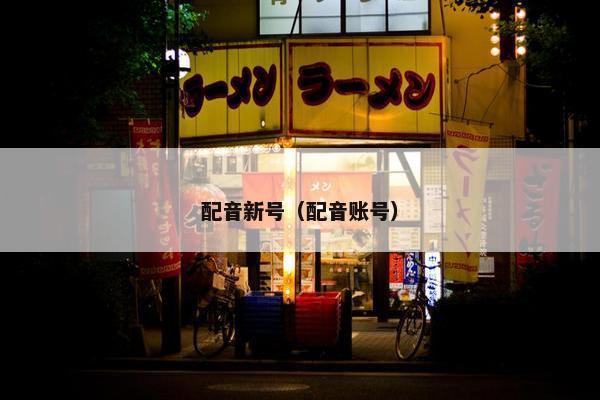 配音新号（配音账号）