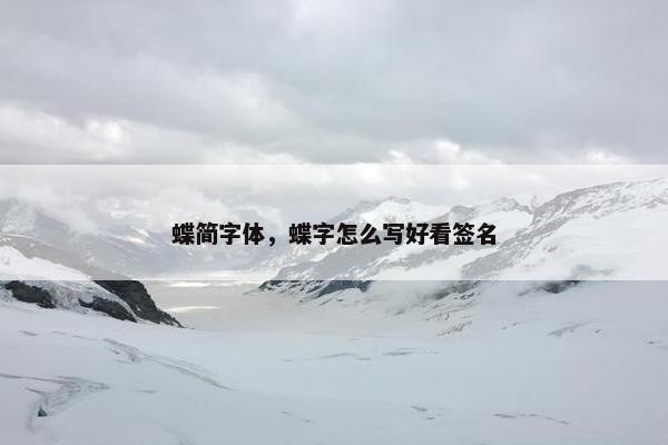 蝶简字体，蝶字怎么写好看签名