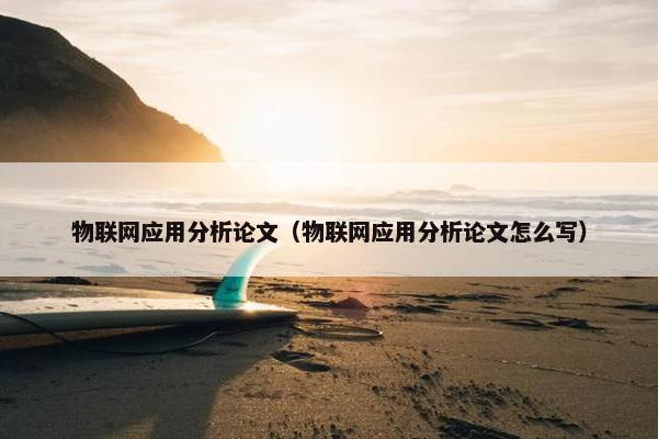 物联网应用分析论文（物联网应用分析论文怎么写）