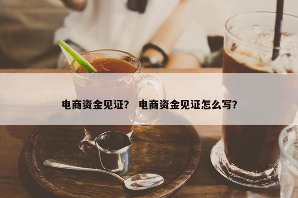 电商资金见证？ 电商资金见证怎么写？