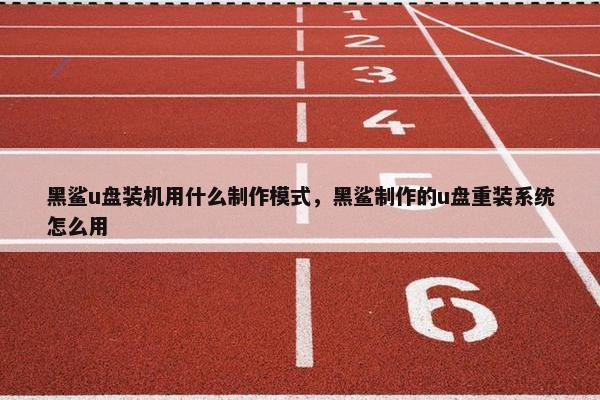 黑鲨u盘装机用什么制作模式，黑鲨制作的u盘重装系统怎么用