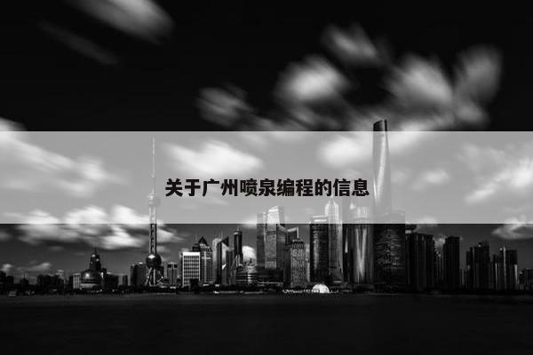 关于广州喷泉编程的信息