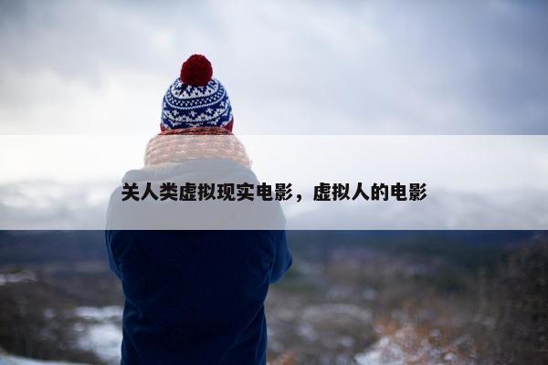 关人类虚拟现实电影，虚拟人的电影