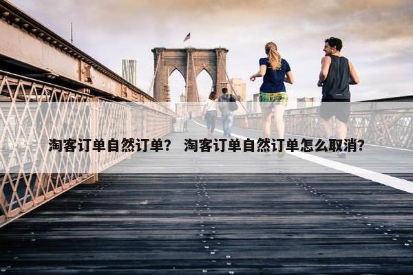 淘客订单自然订单？ 淘客订单自然订单怎么取消？