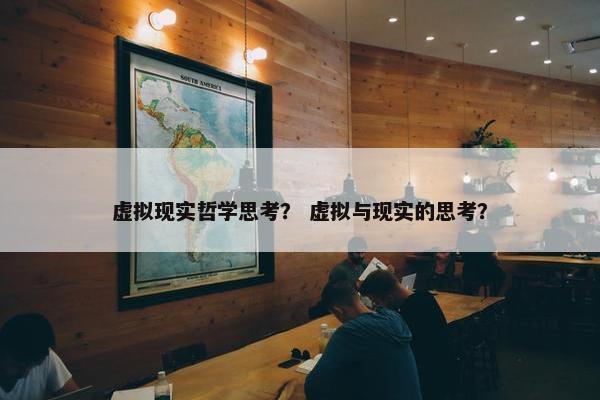 虚拟现实哲学思考？ 虚拟与现实的思考？