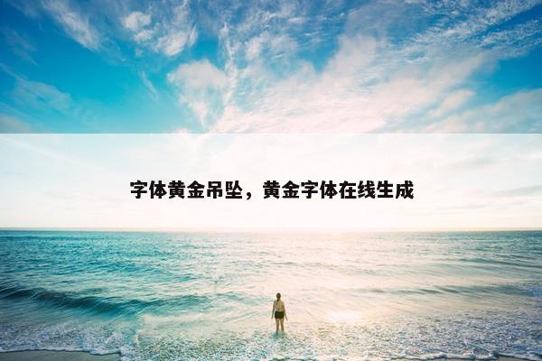 字体黄金吊坠，黄金字体在线生成