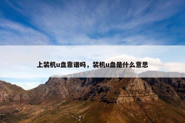 上装机u盘靠谱吗，装机u盘是什么意思