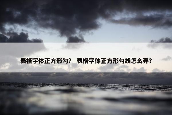 表格字体正方形勾？ 表格字体正方形勾线怎么弄？