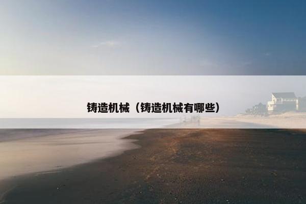 铸造机械（铸造机械有哪些）