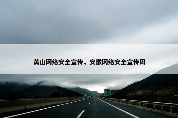 黄山网络安全宣传，安徽网络安全宣传周