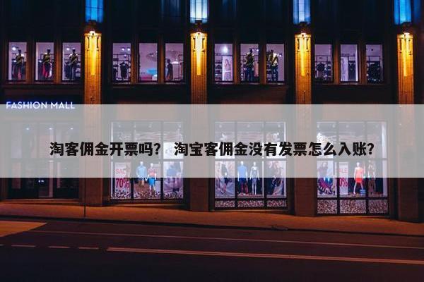 淘客佣金开票吗？ 淘宝客佣金没有发票怎么入账？