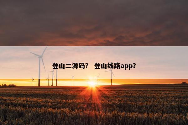登山二源码？ 登山线路app？