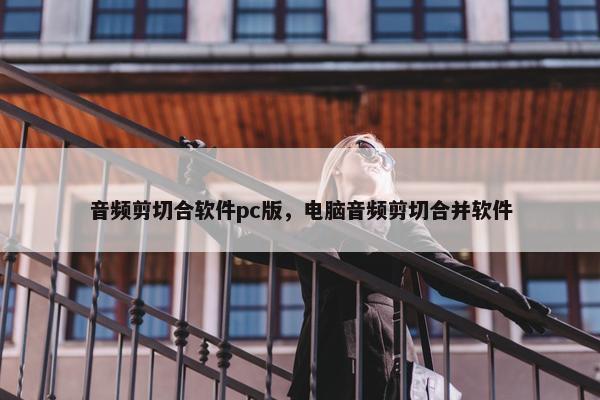 音频剪切合软件pc版，电脑音频剪切合并软件