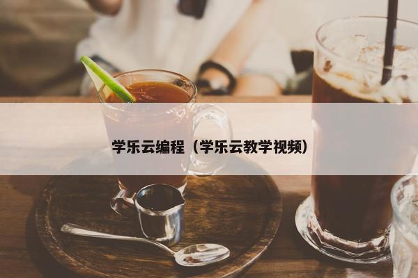 学乐云编程（学乐云教学视频）