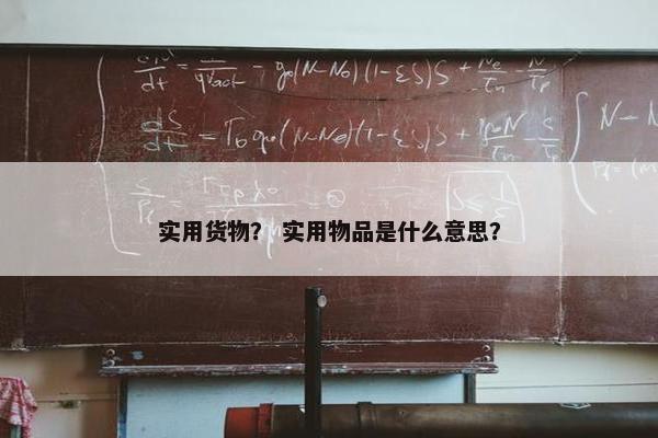 实用货物？ 实用物品是什么意思？