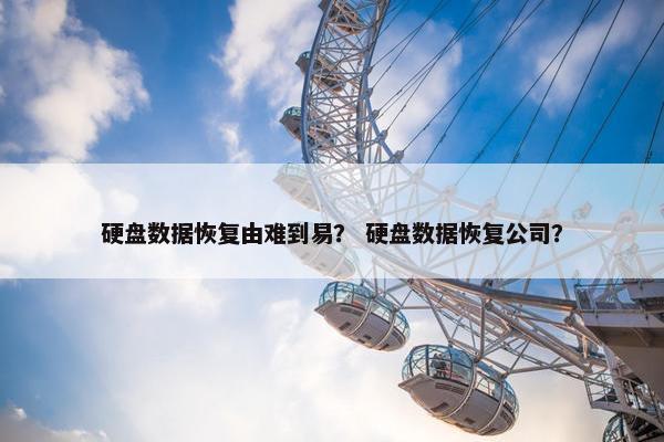 硬盘数据恢复由难到易？ 硬盘数据恢复公司？