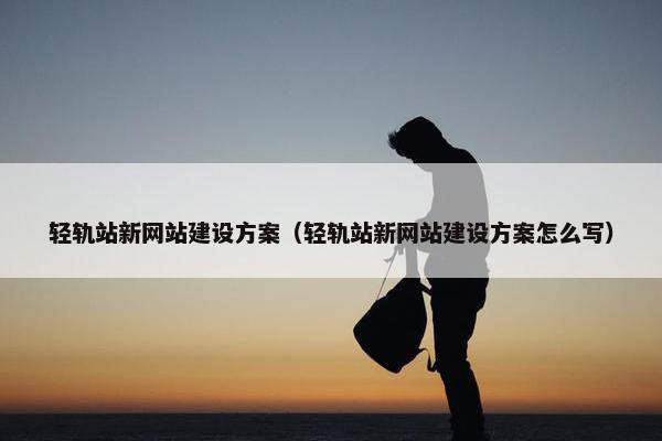 轻轨站新网站建设方案（轻轨站新网站建设方案怎么写）