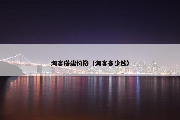 淘客搭建价格（淘客多少钱）