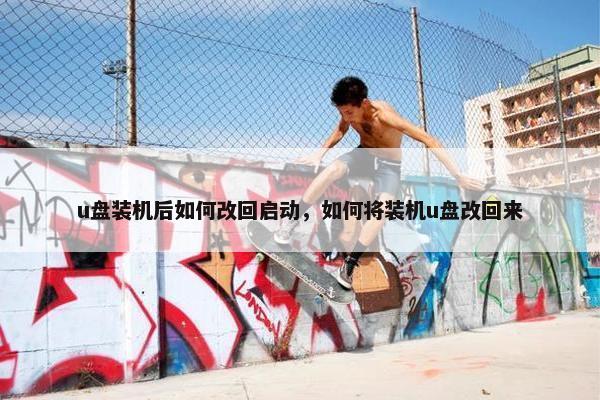 u盘装机后如何改回启动，如何将装机u盘改回来