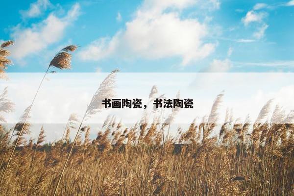 书画陶瓷，书法陶瓷