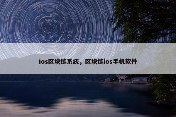 ios区块链系统，区块链ios手机软件