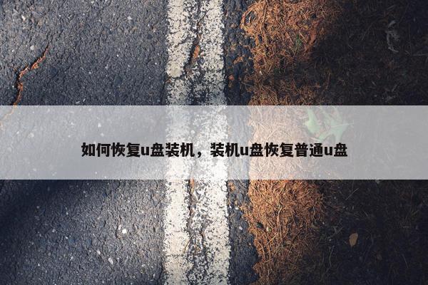 如何恢复u盘装机，装机u盘恢复普通u盘