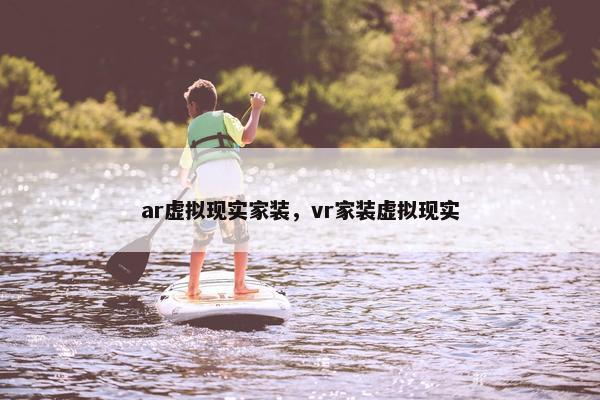 ar虚拟现实家装，vr家装虚拟现实