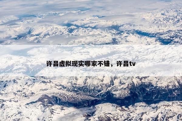 许昌虚拟现实哪家不错，许昌tv